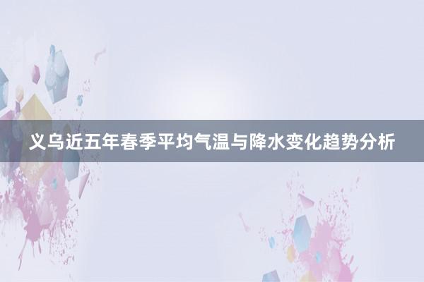 义乌近五年春季平均气温与降水变化趋势分析