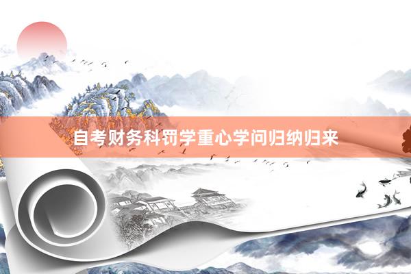自考财务科罚学重心学问归纳归来